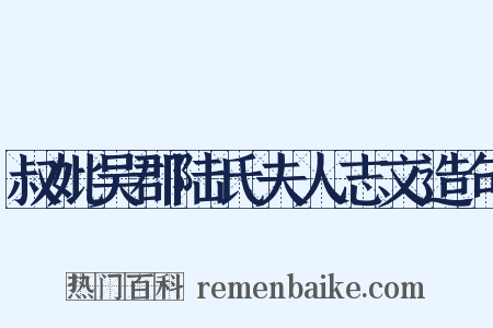 叔妣吴郡陆氏夫人志文造句是什么意思的图片